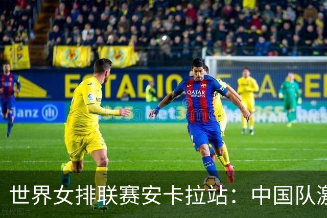 世界女排联赛安卡拉站：中国队激战五局不敌土耳其